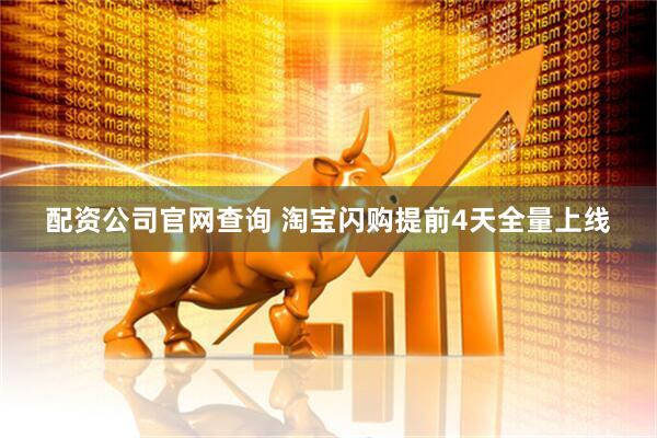 配资公司官网查询 淘宝闪购提前4天全量上线