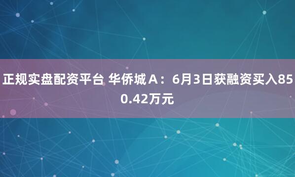 正规实盘配资平台 华侨城Ａ：6月3日获融资买入850.42万元
