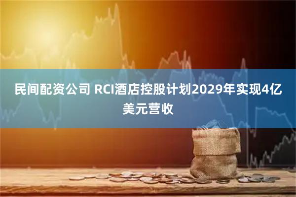 民间配资公司 RCI酒店控股计划2029年实现4亿美元营收